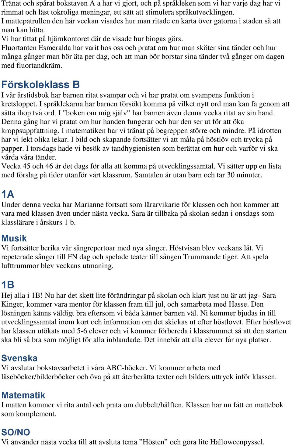 Fluortanten Esmeralda har varit hos oss och pratat om hur man sköter sina tänder och hur många gånger man bör äta per dag, och att man bör borstar sina tänder två gånger om dagen med fluortandkräm.