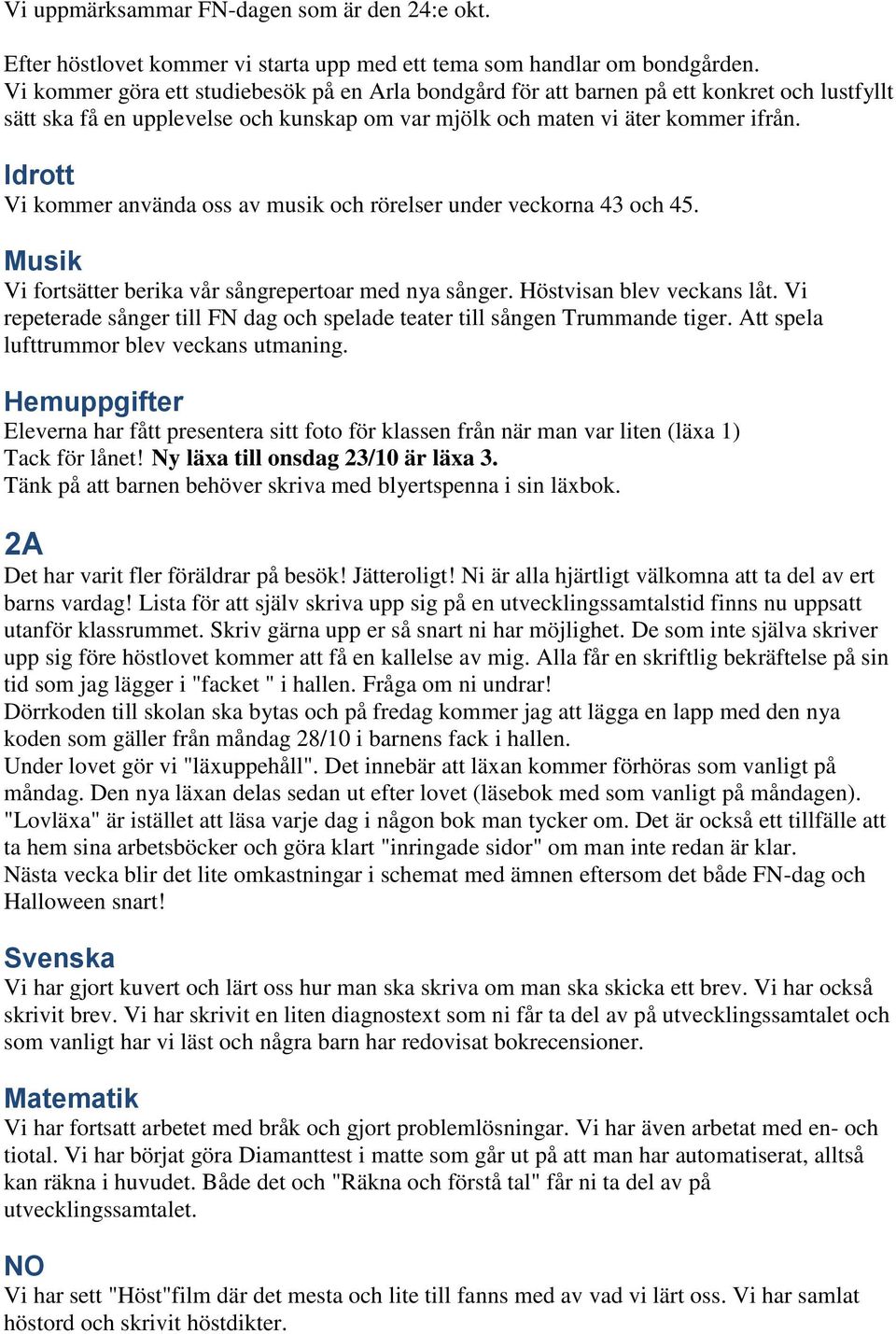 Idrott Vi kommer använda oss av musik och rörelser under veckorna 43 och 45. Vi fortsätter berika vår sångrepertoar med nya sånger. Höstvisan blev veckans låt.