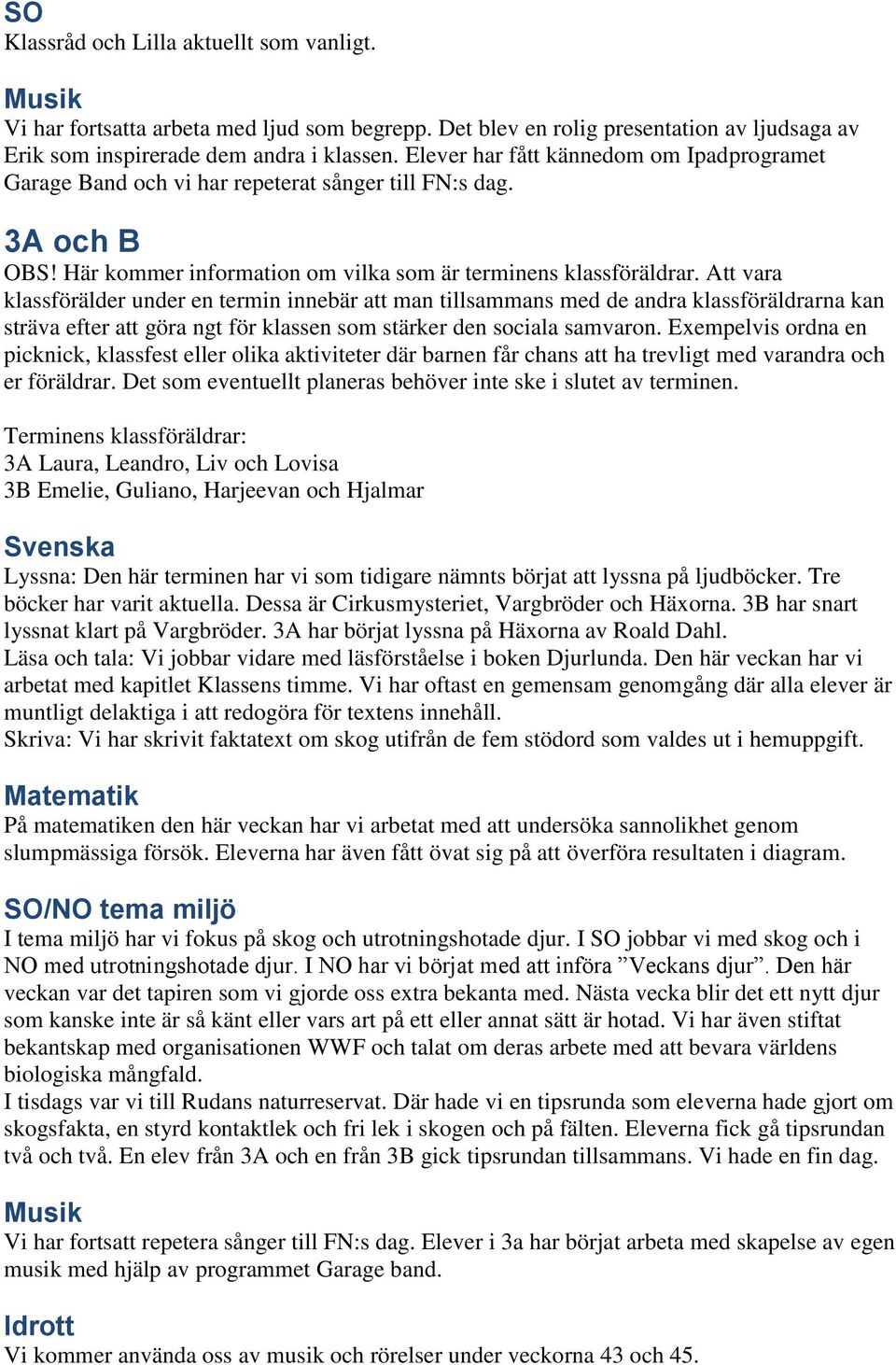 Att vara klassförälder under en termin innebär att man tillsammans med de andra klassföräldrarna kan sträva efter att göra ngt för klassen som stärker den sociala samvaron.