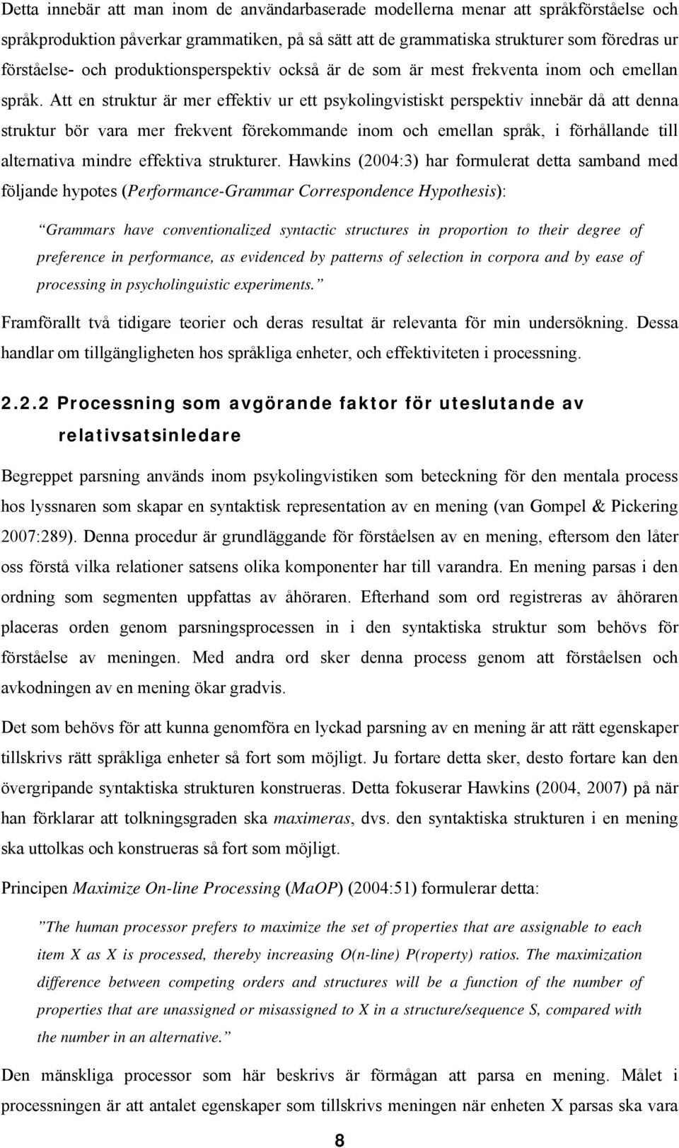 Att en struktur är mer effektiv ur ett psykolingvistiskt perspektiv innebär då att denna struktur bör vara mer frekvent förekommande inom och emellan språk, i förhållande till alternativa mindre