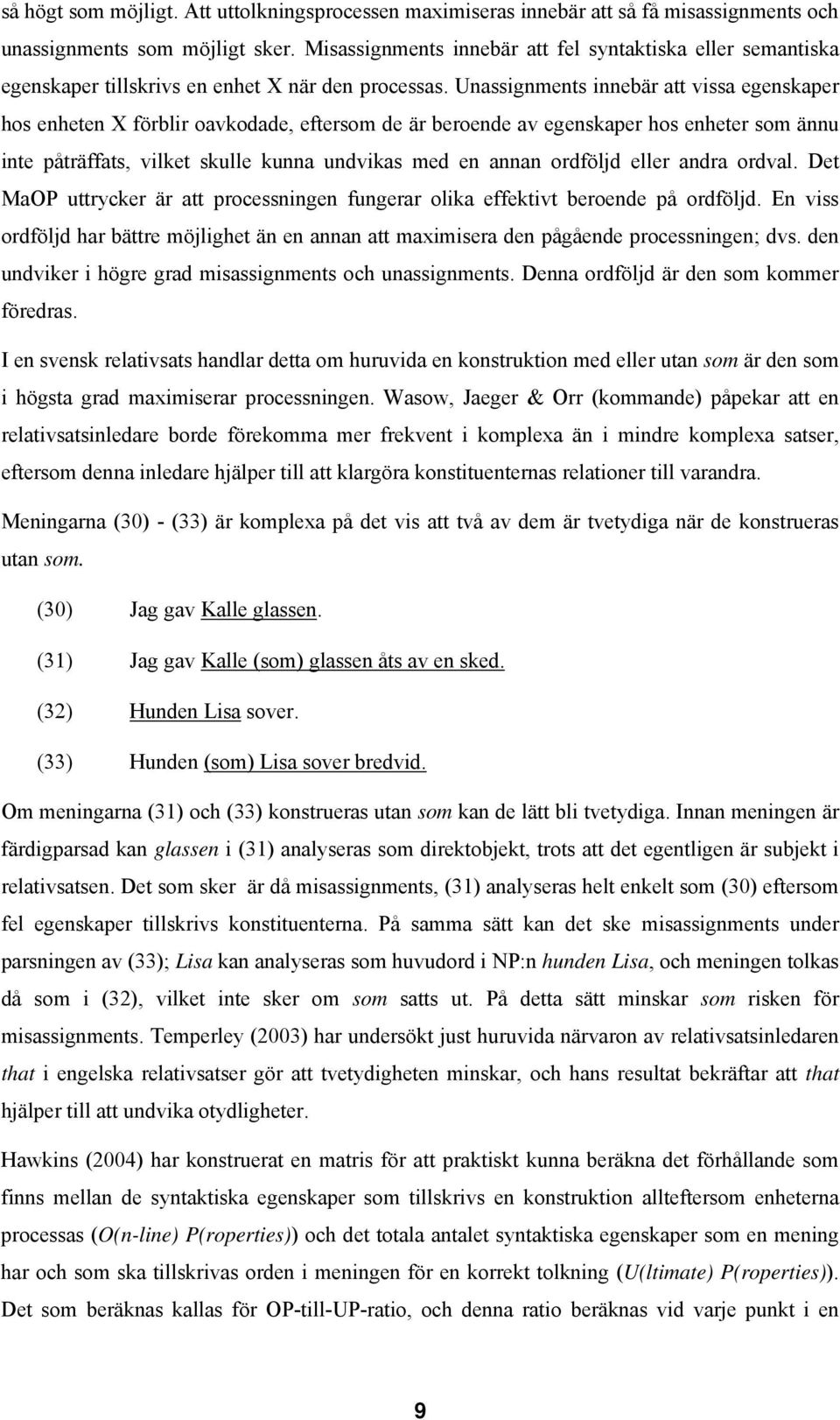 Unassignments innebär att vissa egenskaper hos enheten X förblir oavkodade, eftersom de är beroende av egenskaper hos enheter som ännu inte påträffats, vilket skulle kunna undvikas med en annan