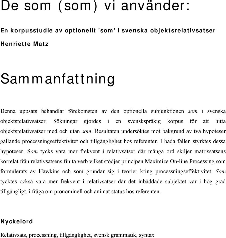 Resultaten undersöktes mot bakgrund av två hypoteser gällande processningseffektivitet och tillgänglighet hos referenter. I båda fallen styrktes dessa hypoteser.