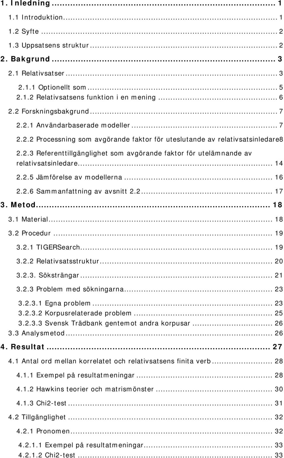 .. 14 2.2.5 Jämförelse av modellerna... 16 2.2.6 Sammanfattning av avsnitt 2.2... 17 3. Metod... 18 3.1 Material... 18 3.2 Procedur... 19 3.2.1 TIGERSearch... 19 3.2.2 Relativsatsstruktur... 20 3.2.3. Söksträngar.