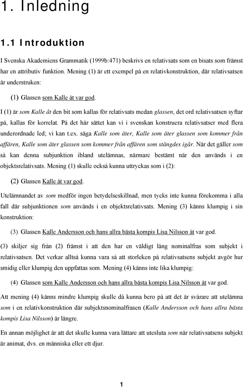 I (1) är som Kalle åt den bit som kallas för relativsats medan glassen, det ord relativsatsen syftar på, kallas för korrelat.