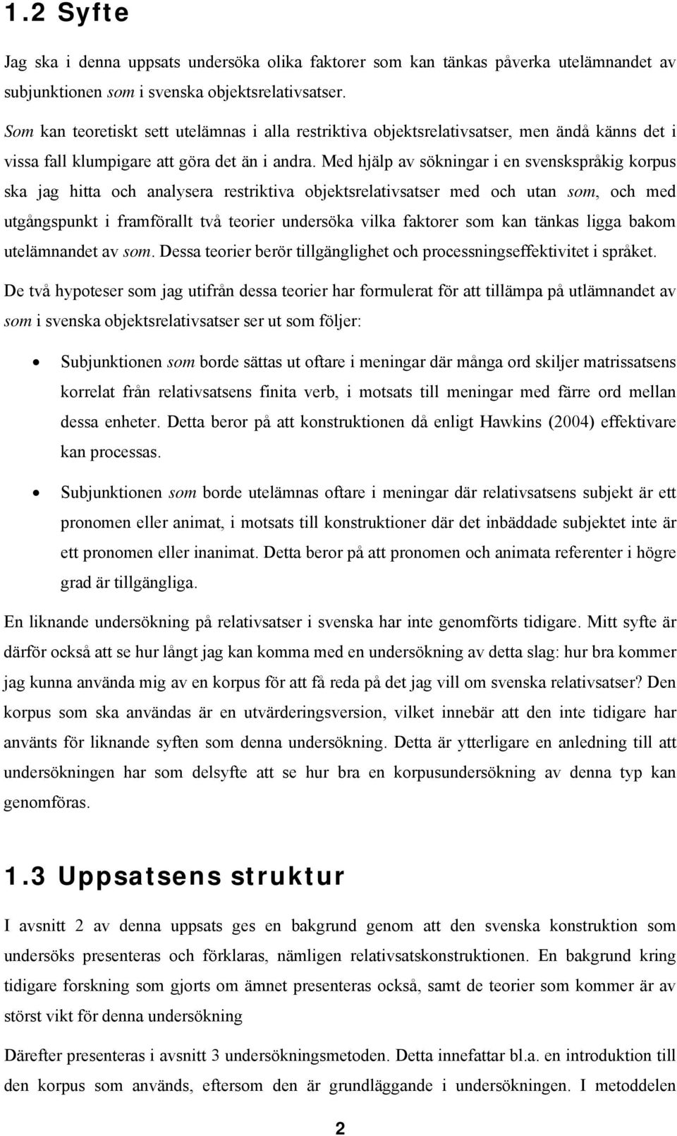 Med hjälp av sökningar i en svenskspråkig korpus ska jag hitta och analysera restriktiva objektsrelativsatser med och utan som, och med utgångspunkt i framförallt två teorier undersöka vilka faktorer