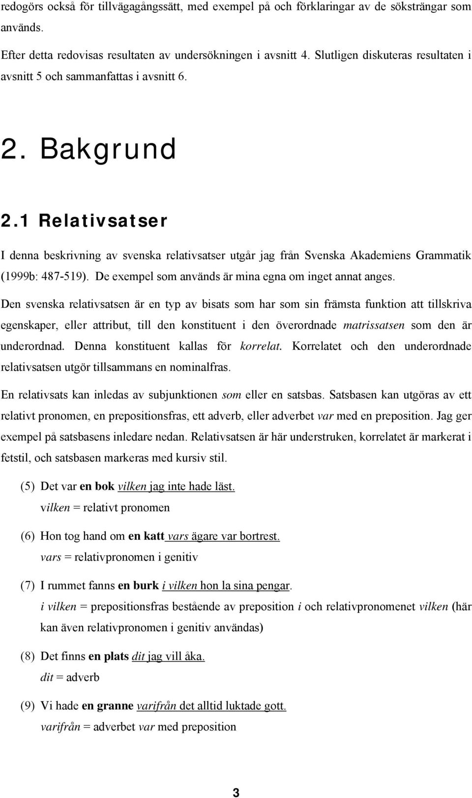 1 Relativsatser I denna beskrivning av svenska relativsatser utgår jag från Svenska Akademiens Grammatik (1999b: 487-519). De exempel som används är mina egna om inget annat anges.