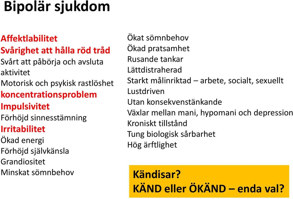 Ökat sömnbehov Ökad pratsamhet Rusande tankar Lättdistraherad Starkt målinriktad arbete, socialt, sexuellt Lustdriven Utan