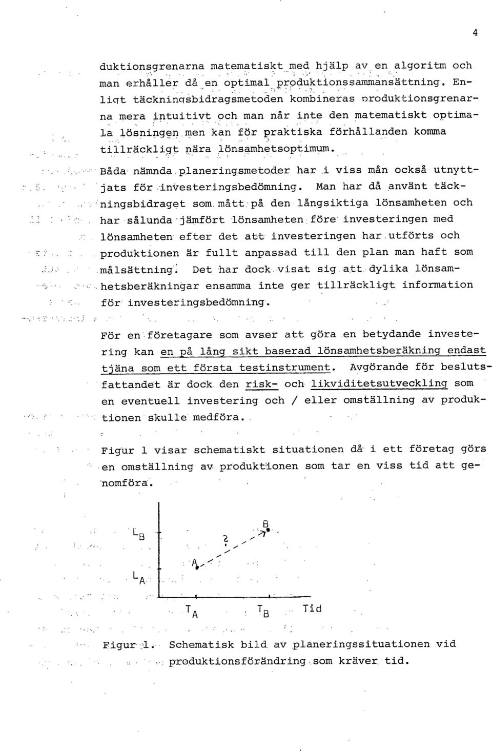 men kan för praktiska förhållanden komma tillräckligt nära lönsamhetsoptimum. -.. Båda nämnda.planeringsmetoder har viss mån också utnyttjats för,lnvesteringsbedömning.