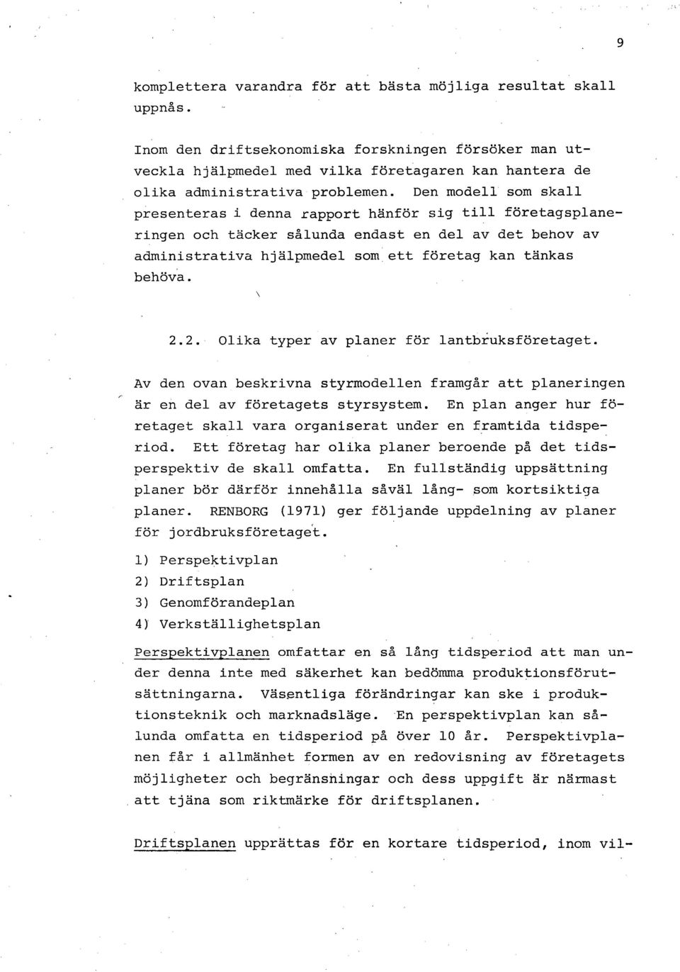 Den modell som skall presenteras i denna rapport hänför sig till företagsplaneringen och täcker sålunda endast en del av det behov av administrativa hjälpmedel som ett företag kan tänkas behöva. 2.