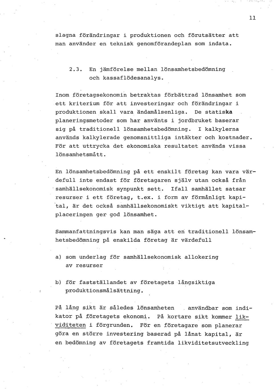 De statiska planeringsmetoder som har använts i jordbruket baserar sig på traditionell lönsamhetsbedömning. I kalkylerna används kalkylerade genomsnittliga intäkter och kostnader.