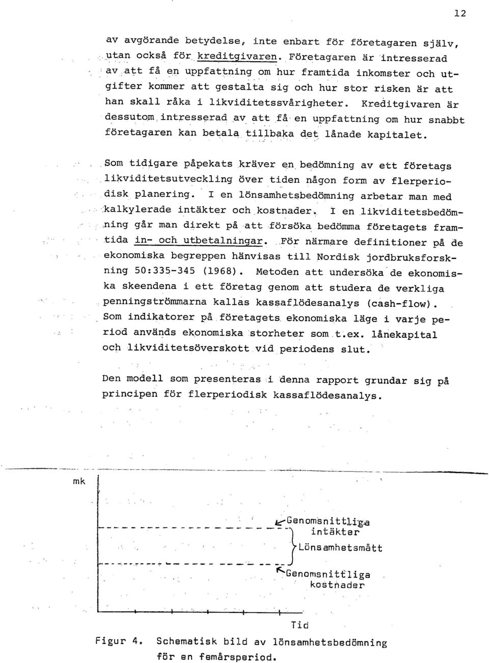 en uppfattning om hur snabbt företagaren kan betala tilbaka olet. lånade kapitalet.,sam tidigare påpekats kräver en.bedömning av ett företags.