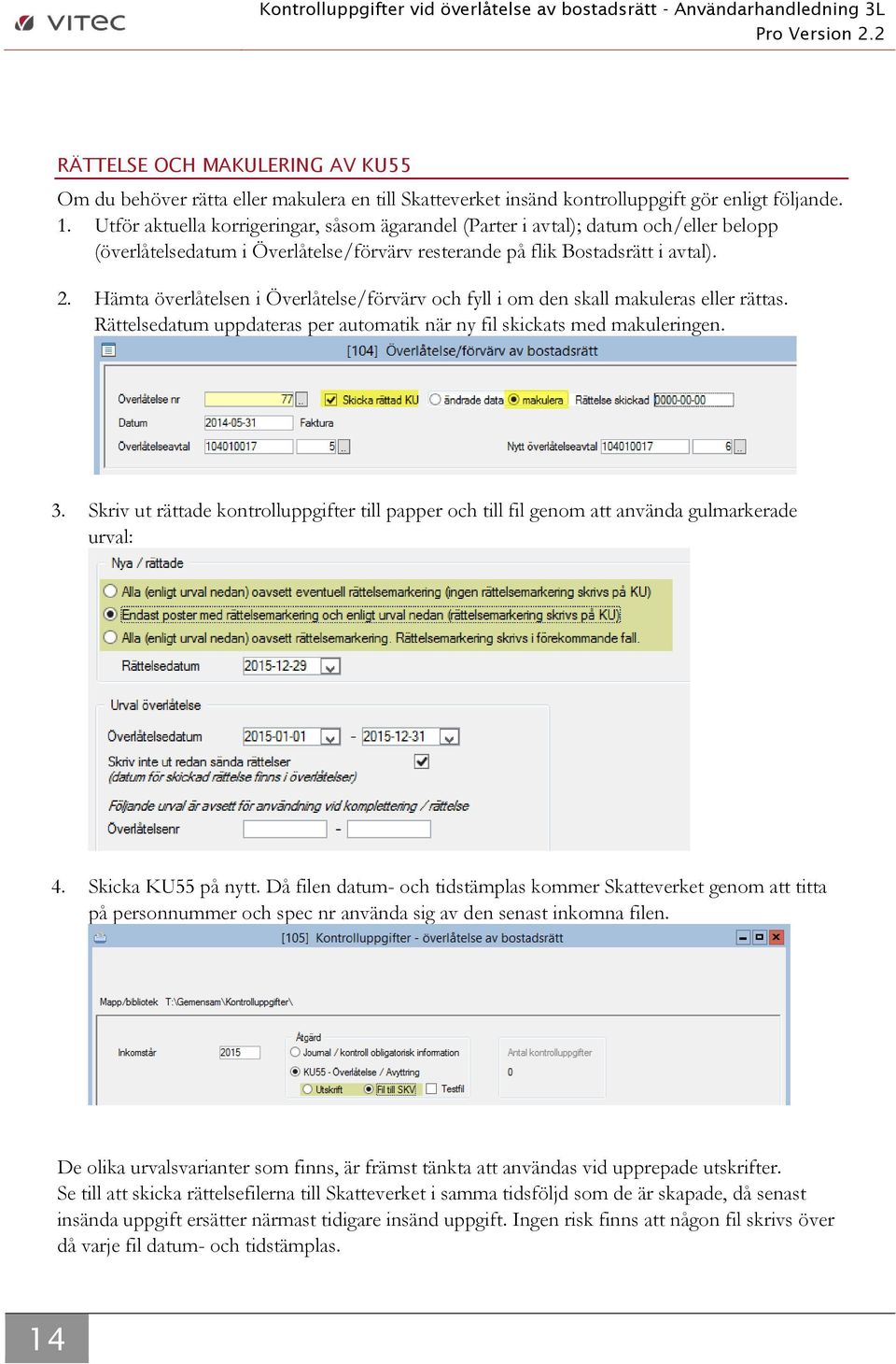 Utför aktuella korrigeringar, såsom ägarandel (Parter i avtal); datum och/eller belopp (överlåtelsedatum i Överlåtelse/förvärv resterande på flik Bostadsrätt i avtal). 2.