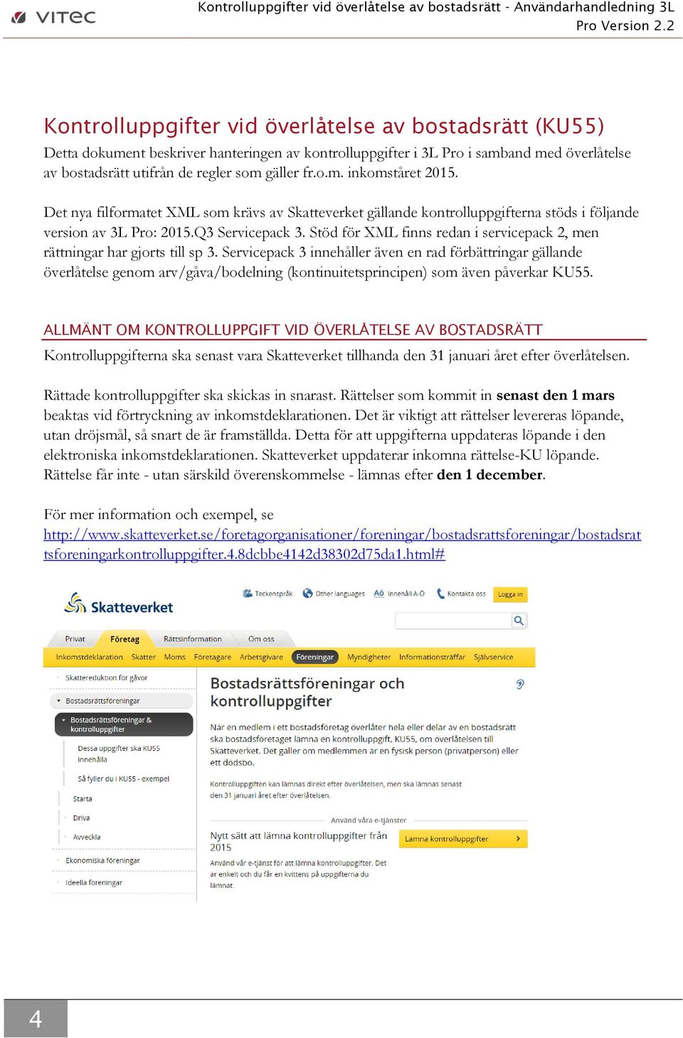 Det nya filformatet XML som krävs av Skatteverket gällande kontrolluppgifterna stöds i följande version av 3L Pro: 2015.Q3 Servicepack 3.