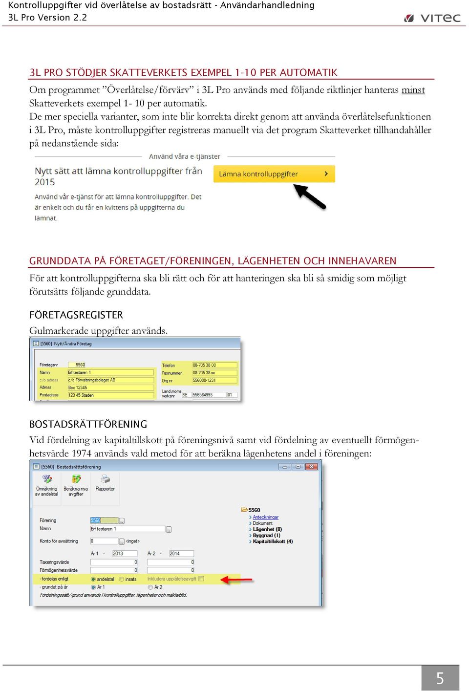 De mer speciella varianter, som inte blir korrekta direkt genom att använda överlåtelsefunktionen i 3L Pro, måste kontrolluppgifter registreras manuellt via det program Skatteverket tillhandahåller