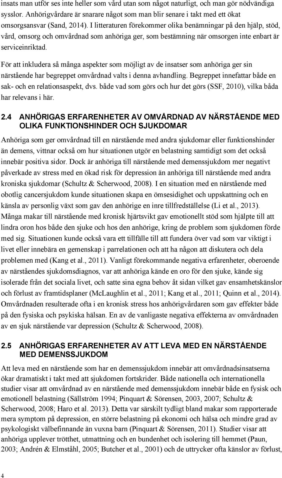 För att inkludera så många aspekter som möjligt av de insatser som anhöriga ger sin närstående har begreppet omvårdnad valts i denna avhandling.