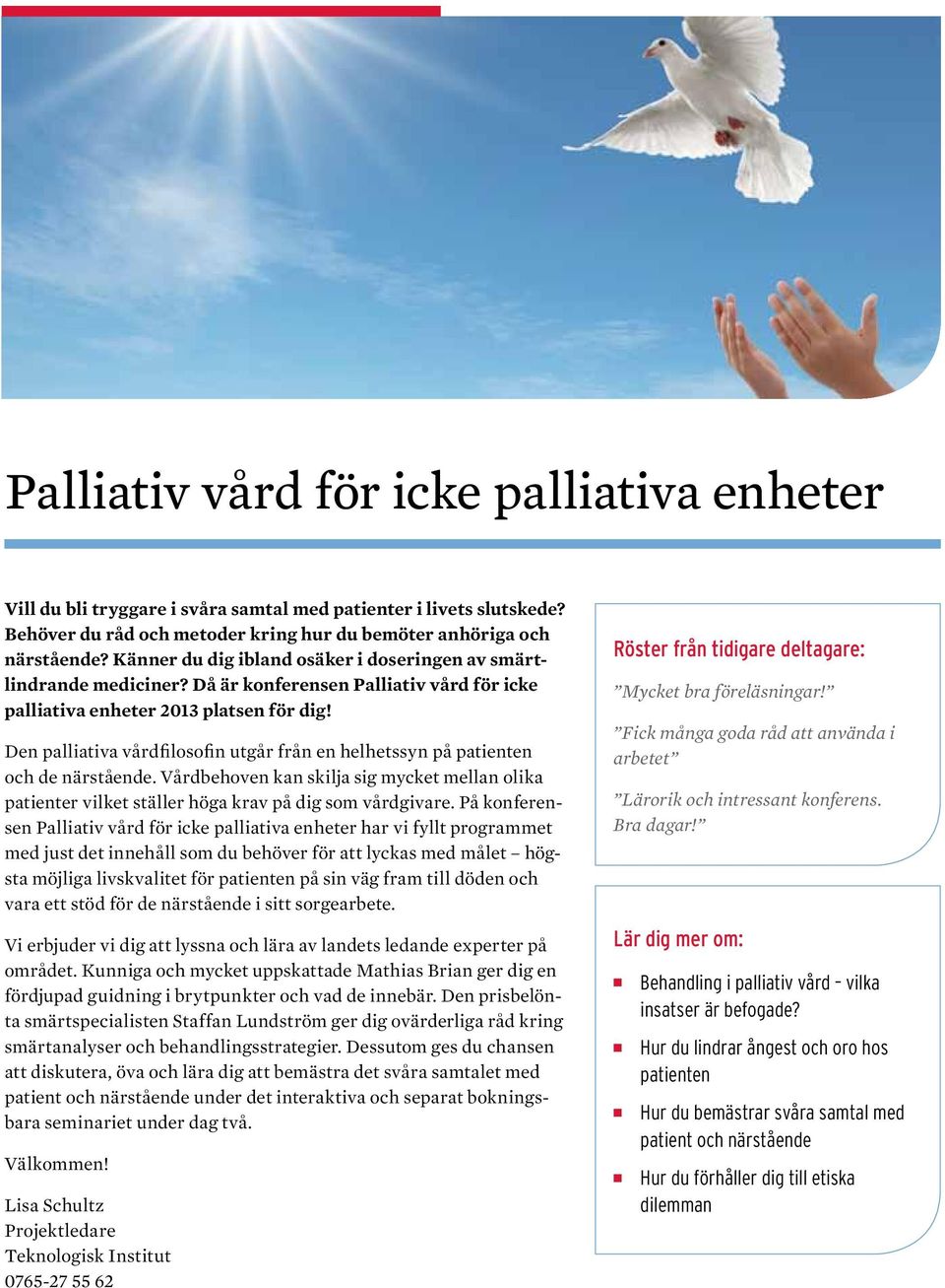 Den palliativa vårdfilosofin utgår från en helhetssyn på patienten och de närstående. Vårdbehoven kan skilja sig mycket mellan olika patienter vilket ställer höga krav på dig som vårdgivare.