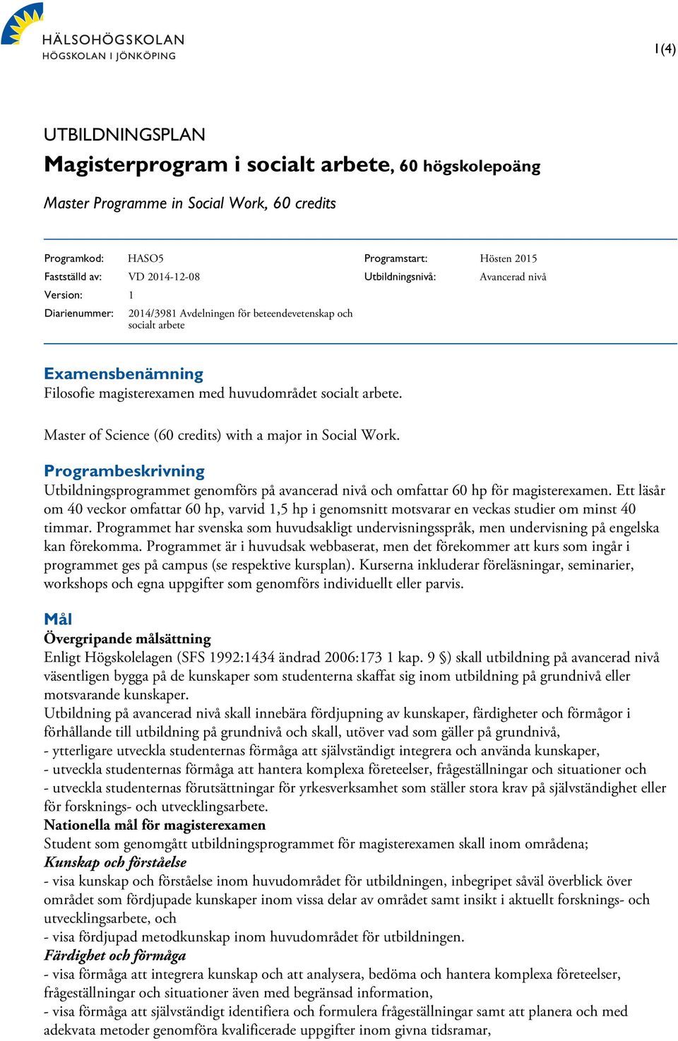 Master of Science (60 credits) with a major in Social Work. Programbeskrivning Utbildningsprogrammet genomförs på avancerad nivå och omfattar 60 hp för magisterexamen.