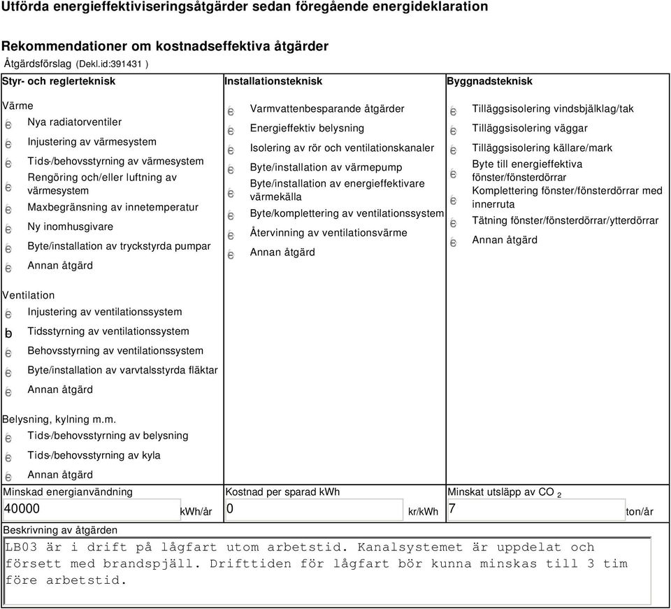 värmesystem Maxbegränsning av innetemperatur Ny inomhusgivare Byte/installation av tryckstyrda pumpar Varmvattenbesparande åtgärder Energieffektiv belysning Isolering av rör och ventilationskanaler