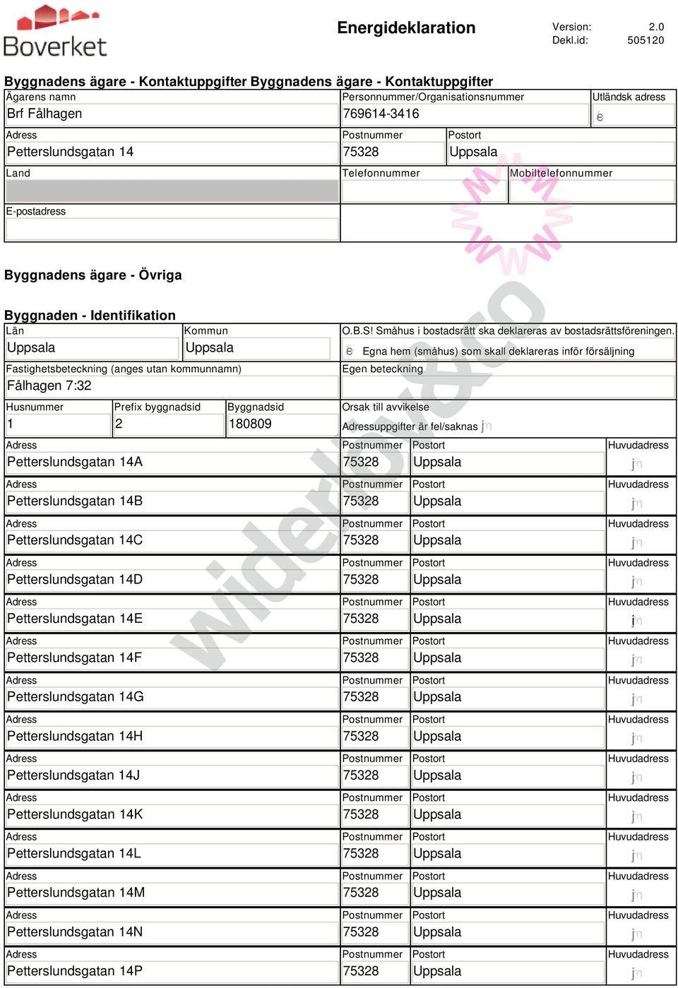 Mobiltelefonnummer Utländsk adress E-postadress Byggnadens ägare - Övriga Byggnaden - Identifikation Län Kommun Fastighetsbeteckning (anges utan kommunnamn) Fålhagen 7:32 Husnummer 1