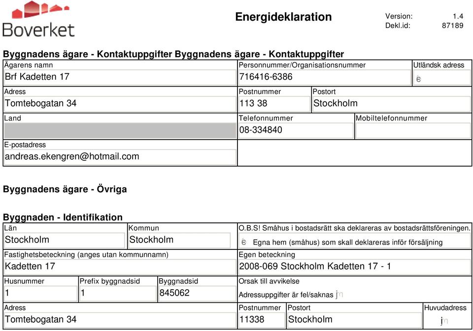 com Personnummer/Organisationsnummer 7141-38 Postnummer 113 38 Telefonnummer 8-33484 Postort Stockholm Utländsk adress Mobiltelefonnummer Byggnadens ägare - Övriga Byggnaden - Identifikation Län