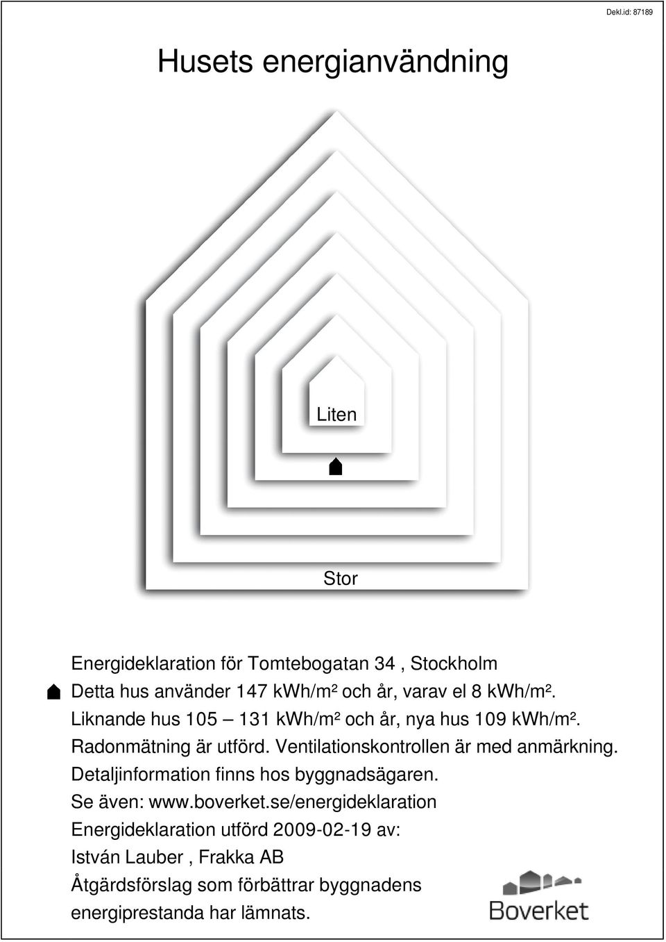 Ventilationskontrollen är med anmärkning. Detaljinformation finns hos byggnadsägaren. Se även: www.boverket.