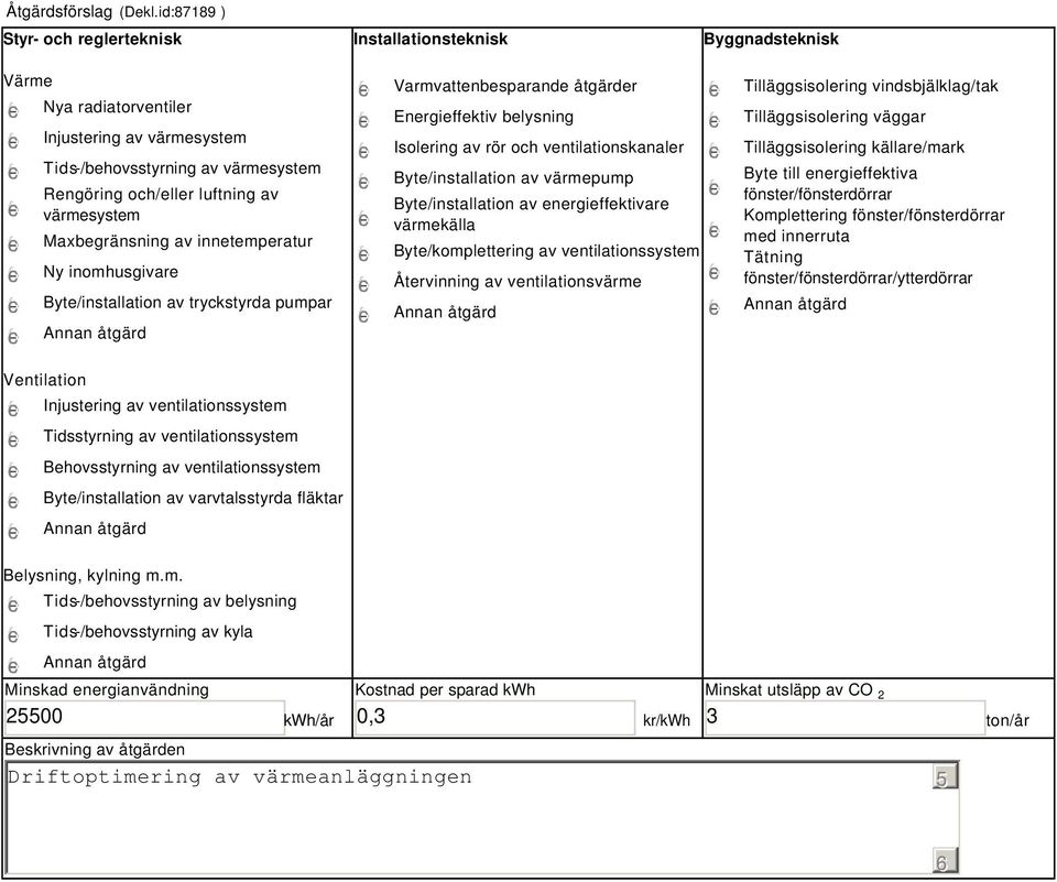 värmesystem Maxbegränsning av innetemperatur Ny inomhusgivare Byte/installation av tryckstyrda pumpar Varmvattenbesparande åtgärder Energieffektiv belysning Isolering av rör och ventilationskanaler