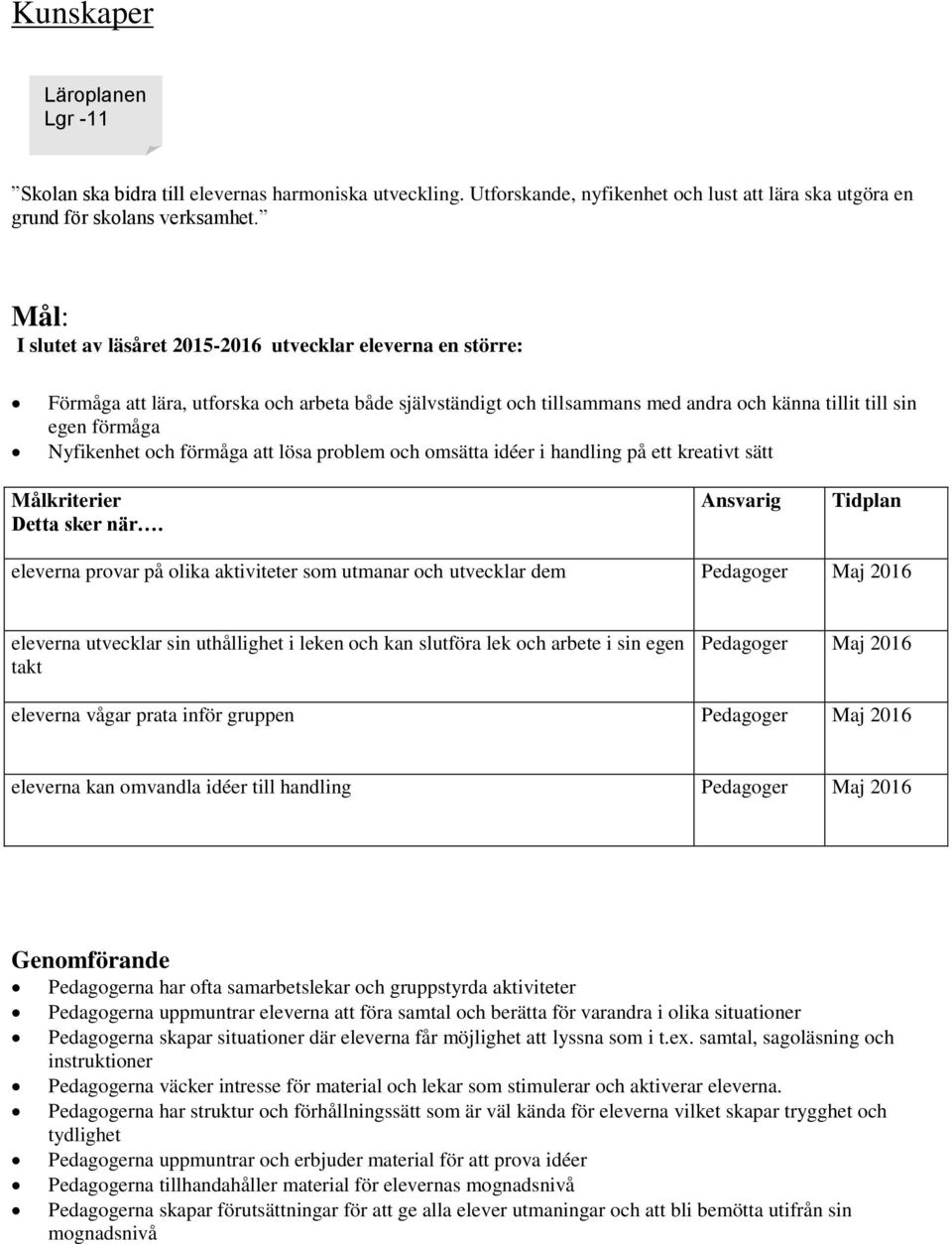 förmåga att lösa problem och omsätta idéer i handling på ett kreativt sätt Målkriterier Detta sker när.