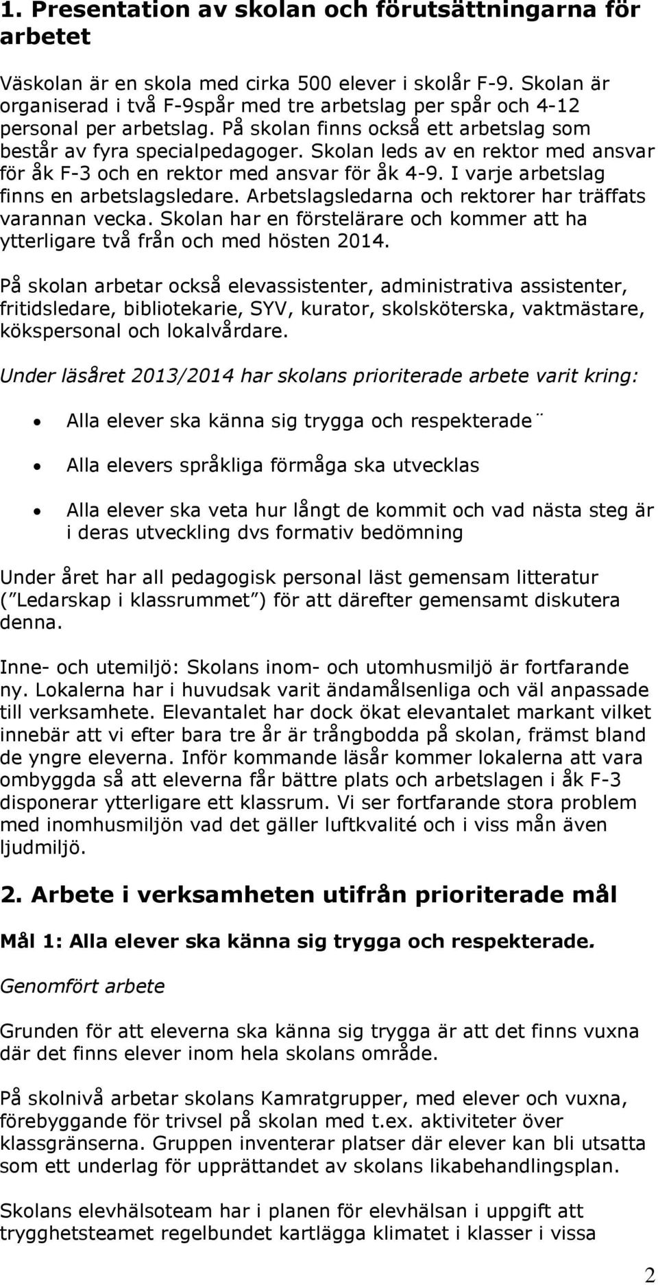 Skolan leds av en rektor med ansvar för åk F-3 och en rektor med ansvar för åk 4-9. I varje arbetslag finns en arbetslagsledare. Arbetslagsledarna och rektorer har träffats varannan vecka.