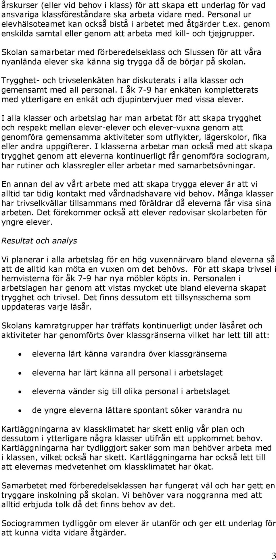 Trygghet- och trivselenkäten har diskuterats i alla klasser och gemensamt med all personal. I åk 7-9 har enkäten kompletterats med ytterligare en enkät och djupintervjuer med vissa elever.