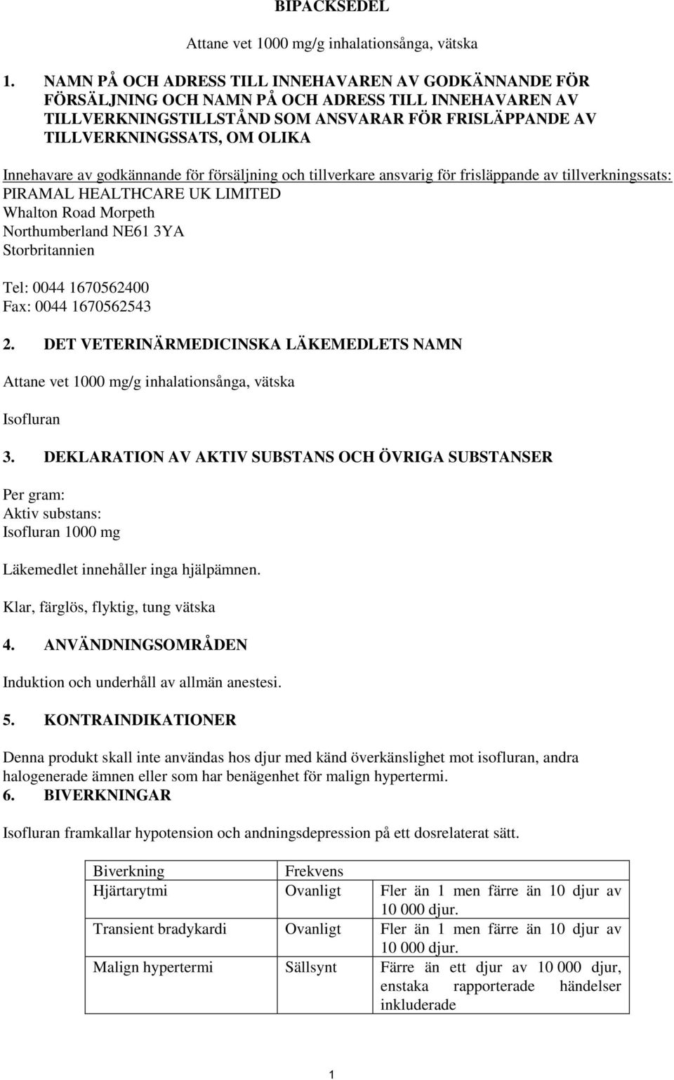 Innehavare av godkännande för försäljning och tillverkare ansvarig för frisläppande av tillverkningssats: PIRAMAL HEALTHCARE UK LIMITED Whalton Road Morpeth Northumberland NE61 3YA Storbritannien