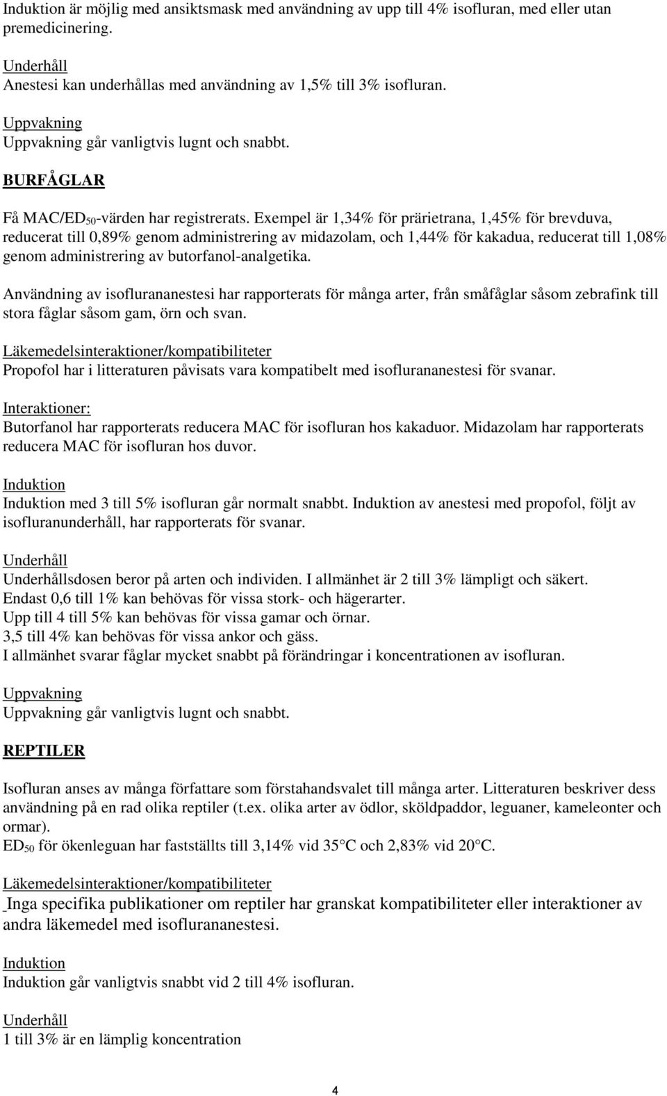 Exempel är 1,34% för prärietrana, 1,45% för brevduva, reducerat till 0,89% genom administrering av midazolam, och 1,44% för kakadua, reducerat till 1,08% genom administrering av butorfanol-analgetika.