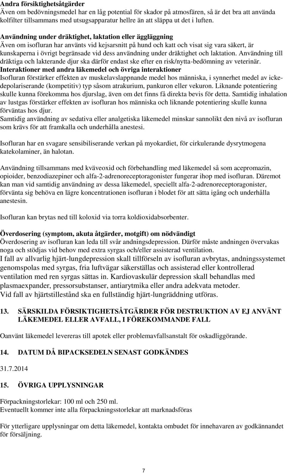 Användning under dräktighet, laktation eller äggläggning Även om isofluran har använts vid kejsarsnitt på hund och katt och visat sig vara säkert, är kunskaperna i övrigt begränsade vid dess