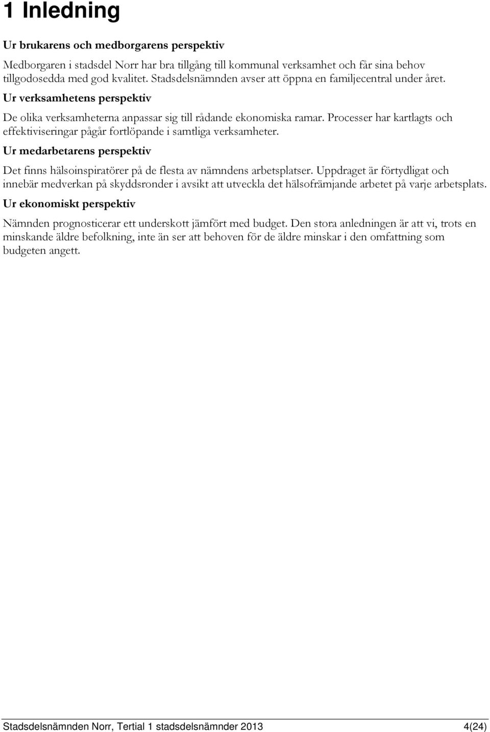 Processer har kartlagts och effektiviseringar pågår fortlöpande i samtliga verksamheter. Ur medarbetarens perspektiv Det finns hälsoinspiratörer på de flesta av nämndens arbetsplatser.