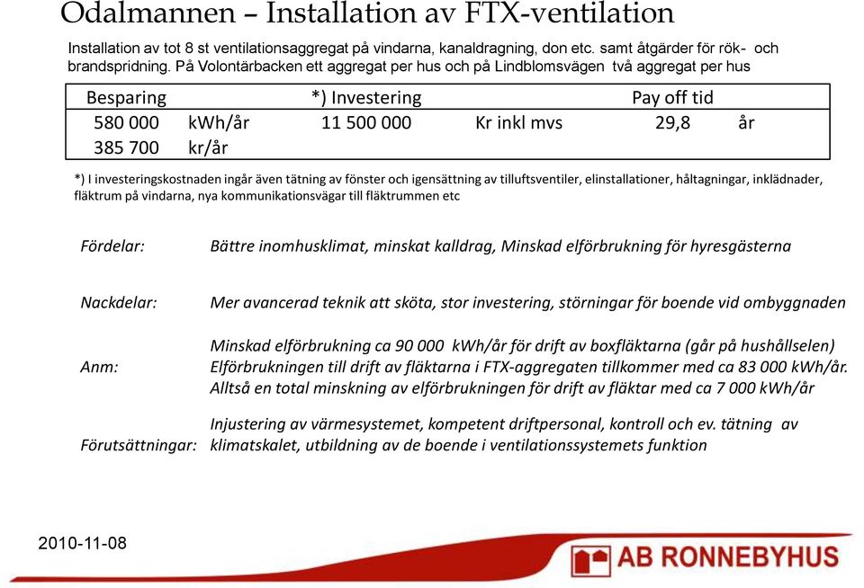 investeringskostnaden ingår även tätning av fönster och igensättning av tilluftsventiler, elinstallationer, håltagningar, inklädnader, fläktrum på vindarna, nya kommunikationsvägar till fläktrummen