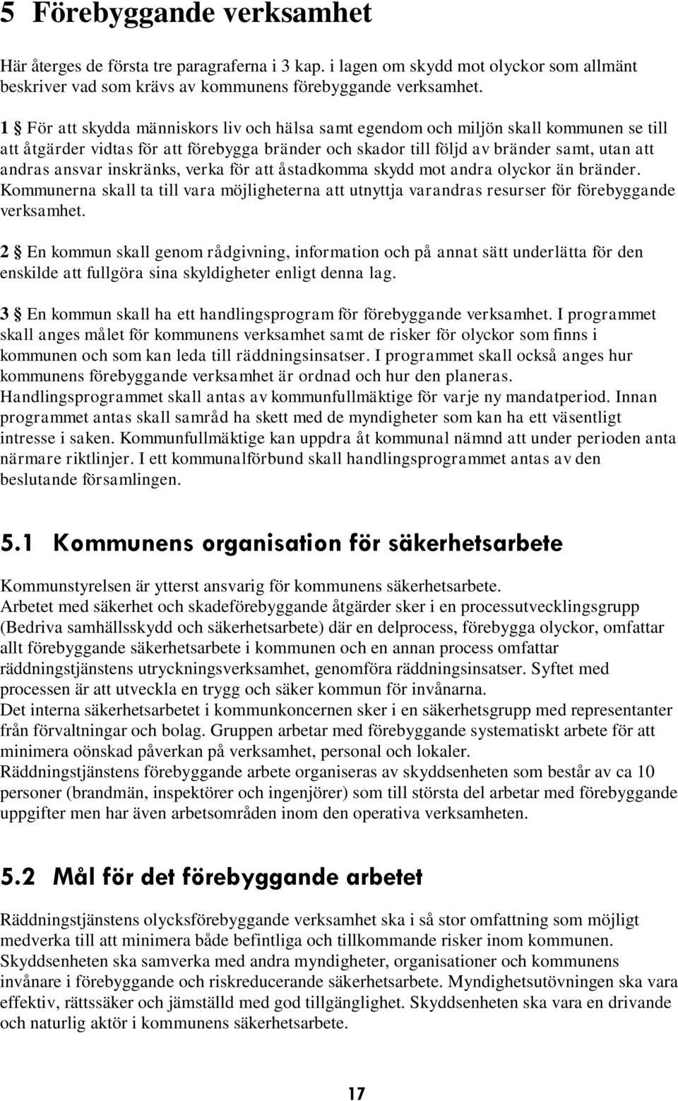 inskränks, verka för att åstadkomma skydd mot andra olyckor än bränder. Kommunerna skall ta till vara möjligheterna att utnyttja varandras resurser för förebyggande verksamhet.