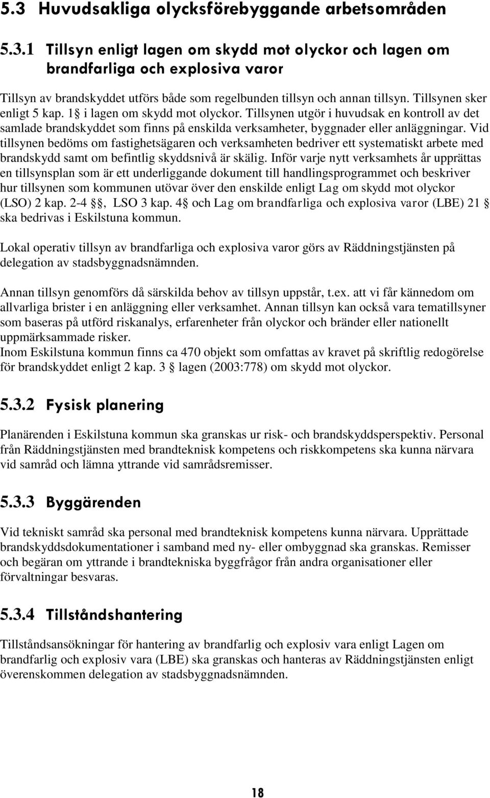 Tillsynen utgör i huvudsak en kontroll av det samlade brandskyddet som finns på enskilda verksamheter, byggnader eller anläggningar.