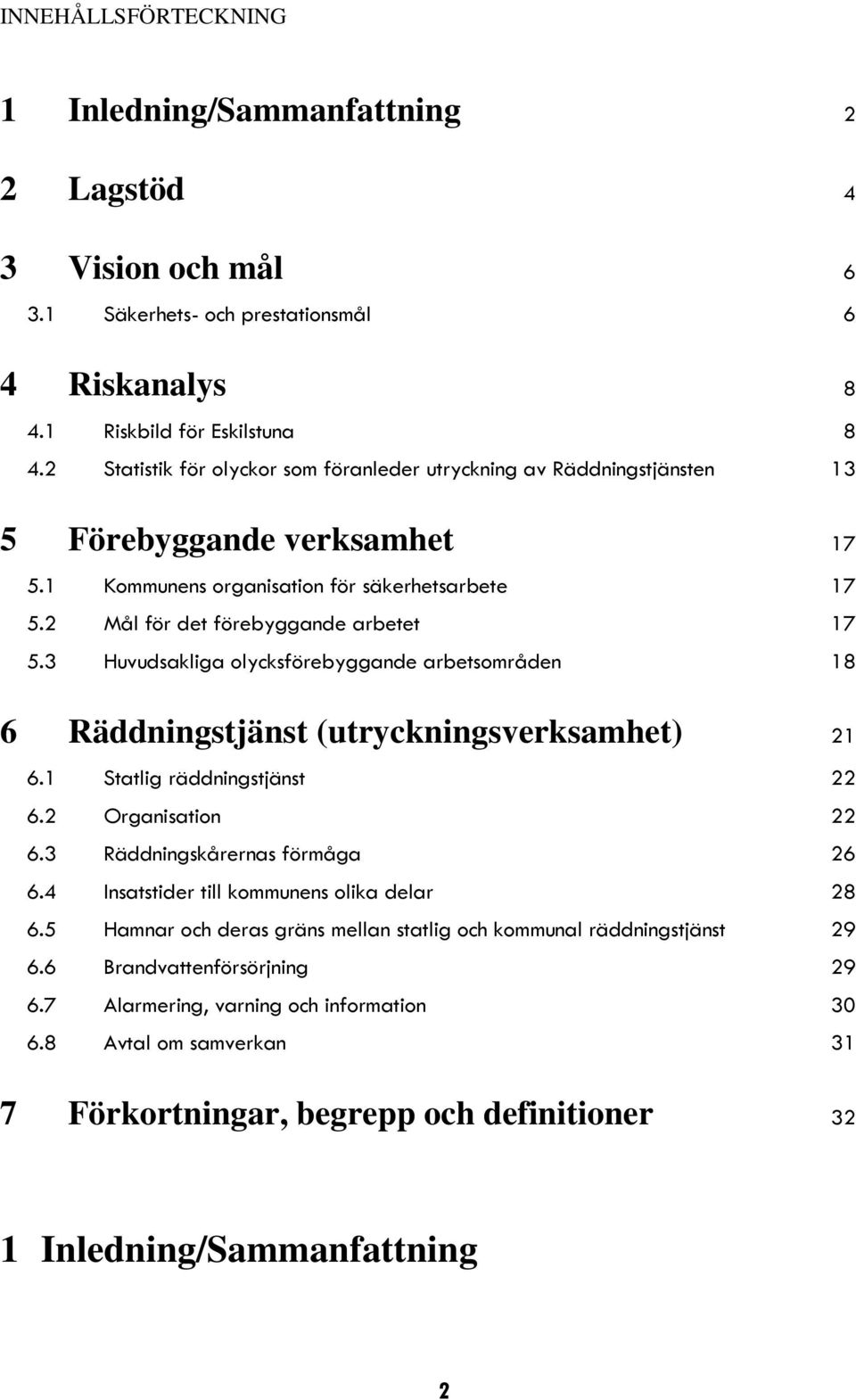 3 Huvudsakliga olycksförebyggande arbetsområden 18 6 Räddningstjänst (utryckningsverksamhet) 21 6.1 Statlig räddningstjänst 22 6.2 Organisation 22 6.3 Räddningskårernas förmåga 26 6.