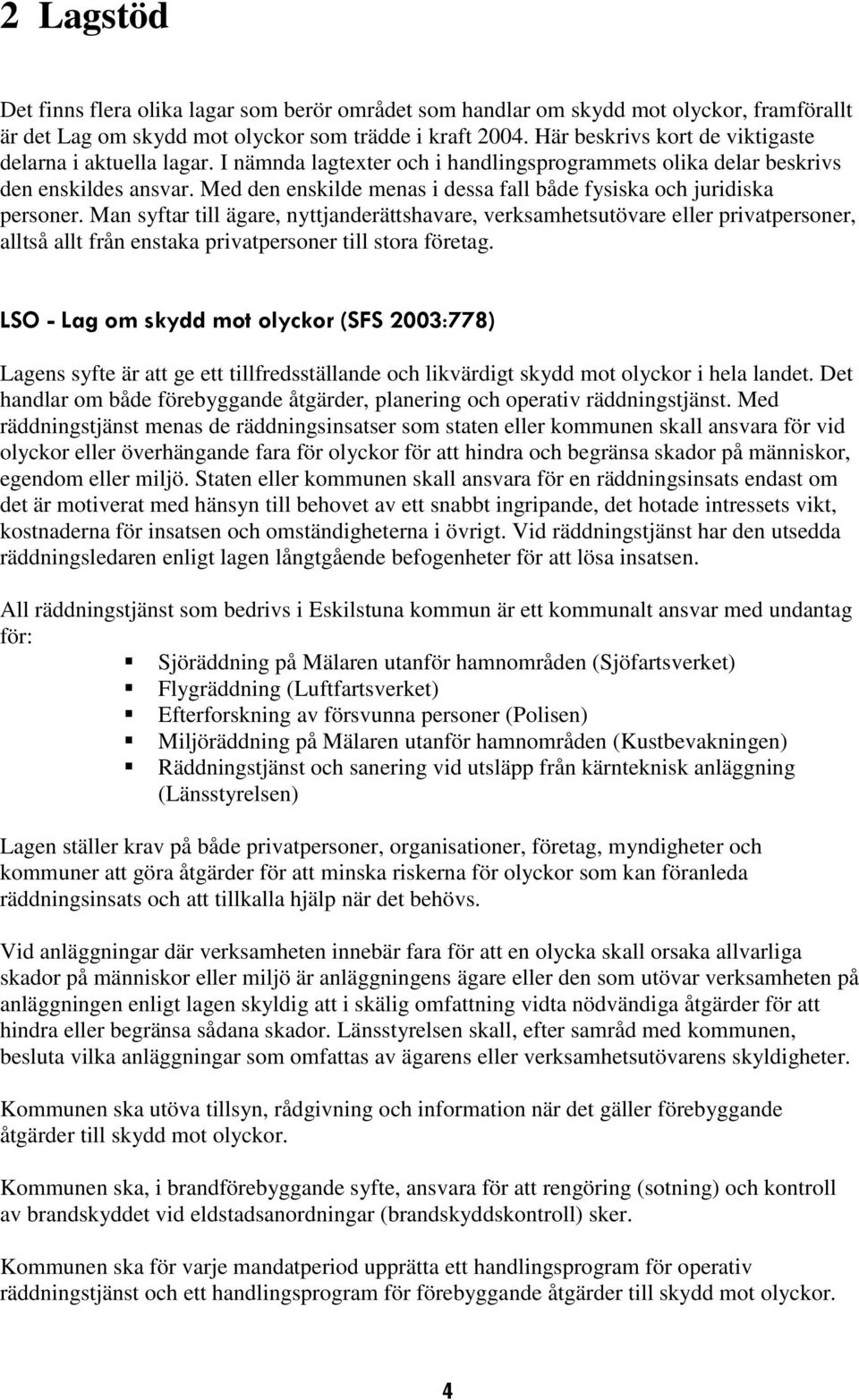 Med den enskilde menas i dessa fall både fysiska och juridiska personer.