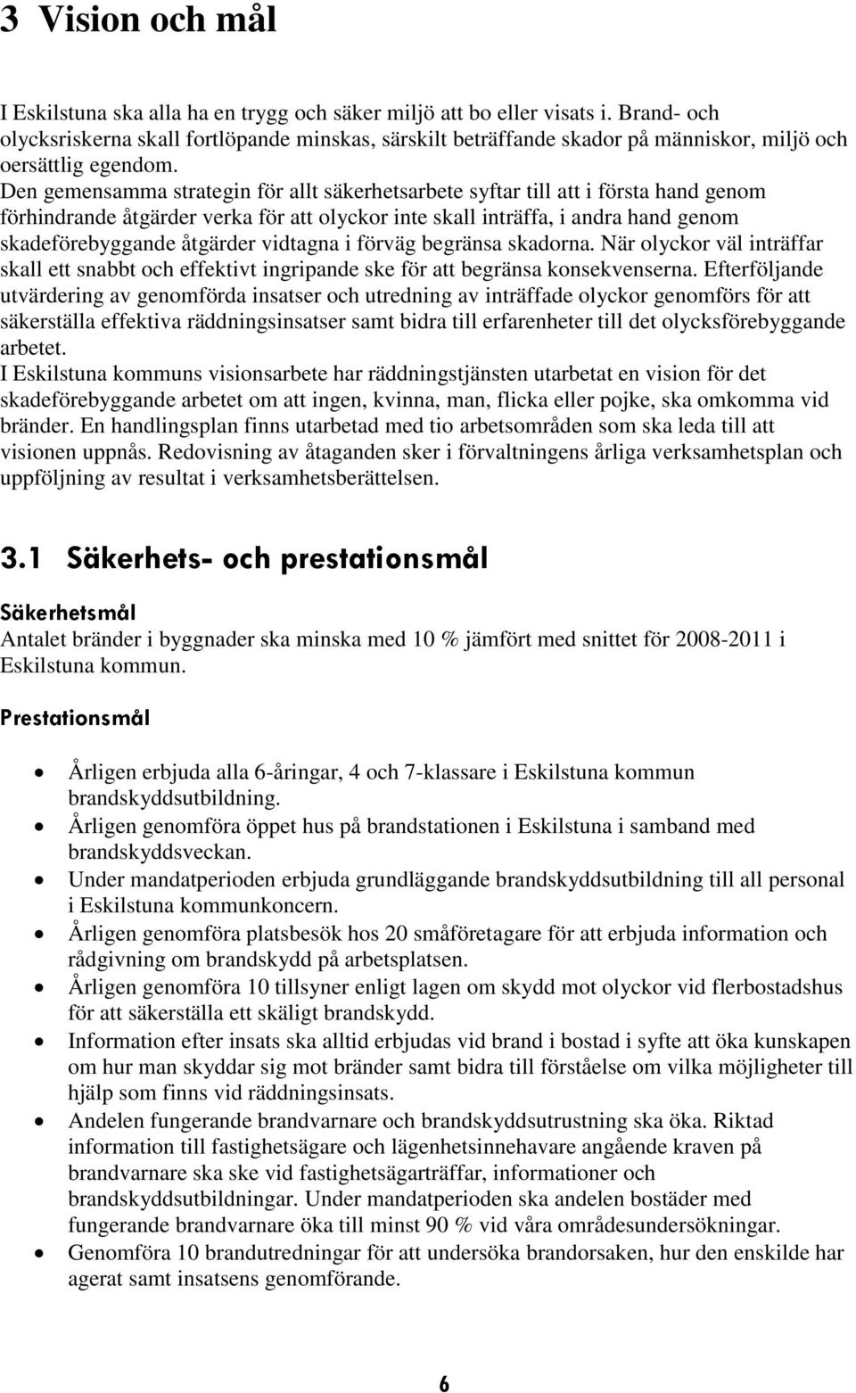 Den gemensamma strategin för allt säkerhetsarbete syftar till att i första hand genom förhindrande åtgärder verka för att olyckor inte skall inträffa, i andra hand genom skadeförebyggande åtgärder