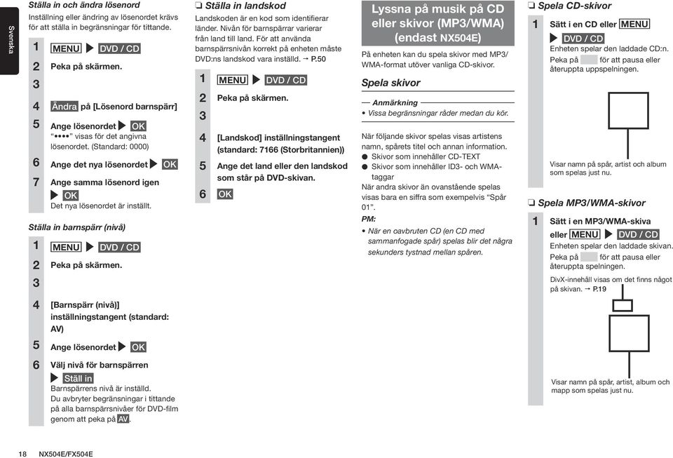 Ställa in barnspärr (nivå) 1 MENU DVD / CD 2 Peka på skärmen. 3 Ställa in landskod Landskoden är en kod som identifierar länder. Nivån för barnspärrar varierar från land till land.