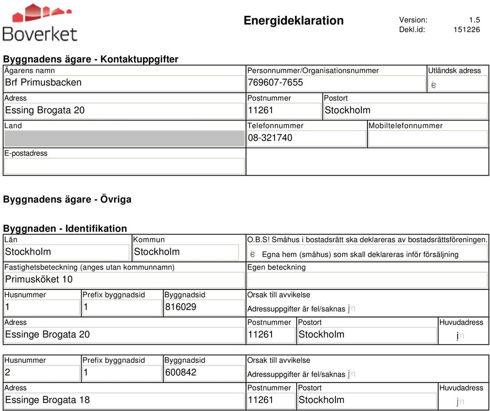 08-321740 Postort Utländsk adress Mobiltelefonnummer Byggnadens ägare - Övriga Byggnaden - Identifikation Län Kommun Fastighetsbeteckning (anges utan kommunnamn) Primusköket 10 Husnummer 1 Adress