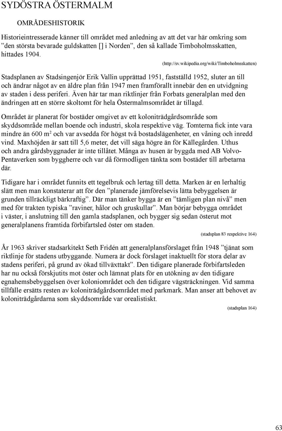 org/wiki/timboholmsskatten) Stadsplanen av Stadsingenjör Erik Vallin upprättad 1951, fastställd 1952, sluter an till och ändrar något av en äldre plan från 1947 men framförallt innebär den en