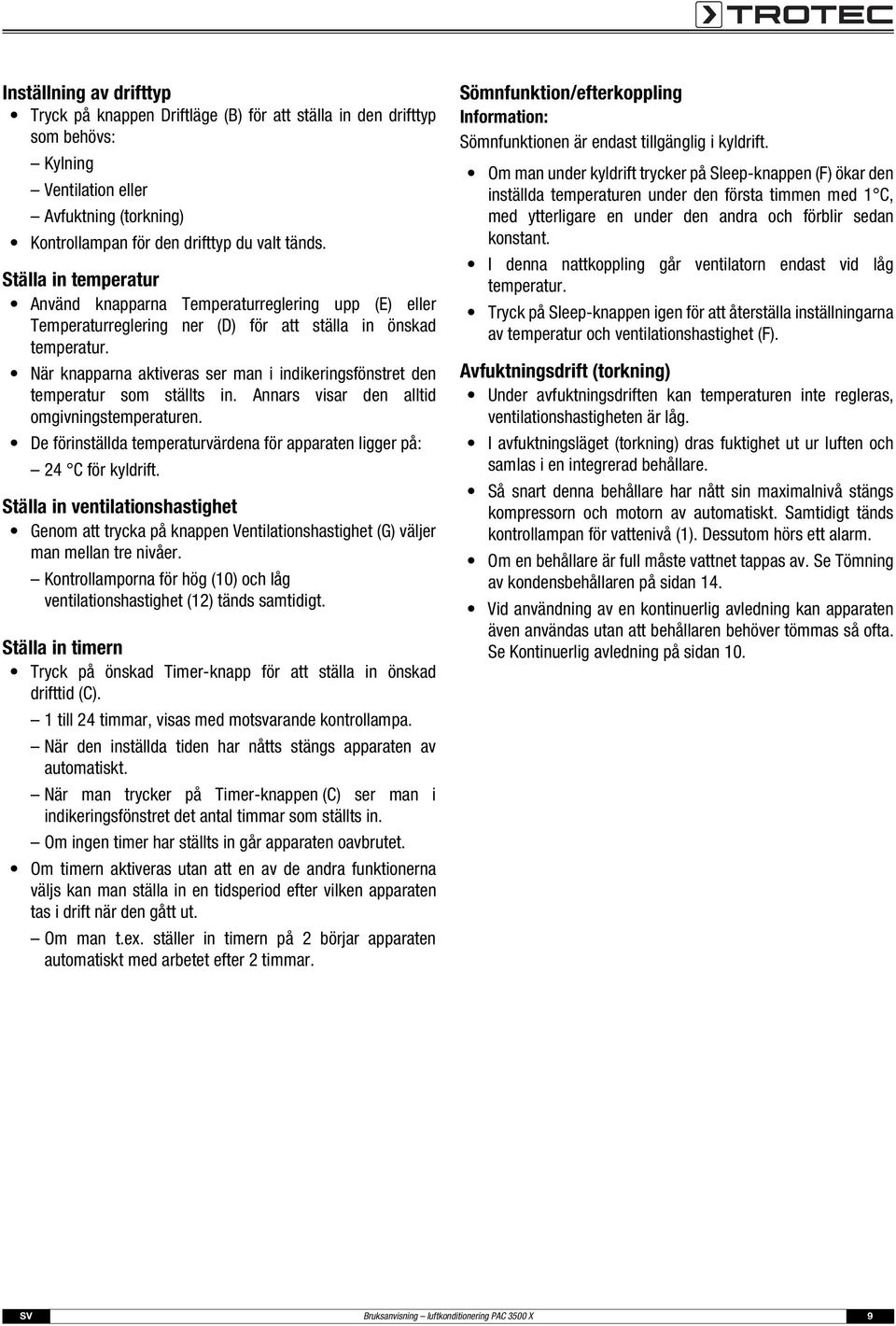 När knapparna aktiveras ser man i indikeringsfönstret den temperatur som ställts in. Annars visar den alltid omgivningstemperaturen.