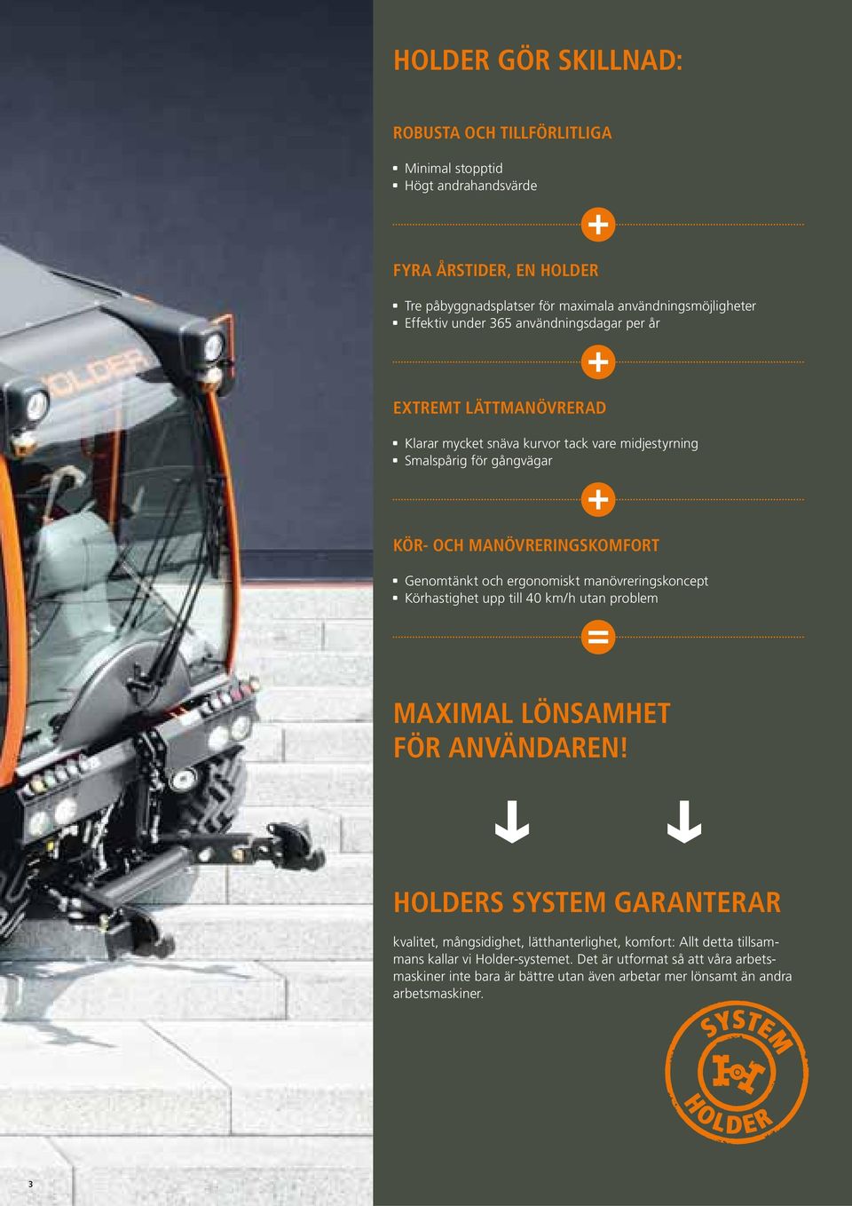 ergonomiskt manövreringskoncept Körhastighet upp till 40 km/h utan problem MAXIMAL LÖNSAMHET FÖR ANVÄNDAREN!