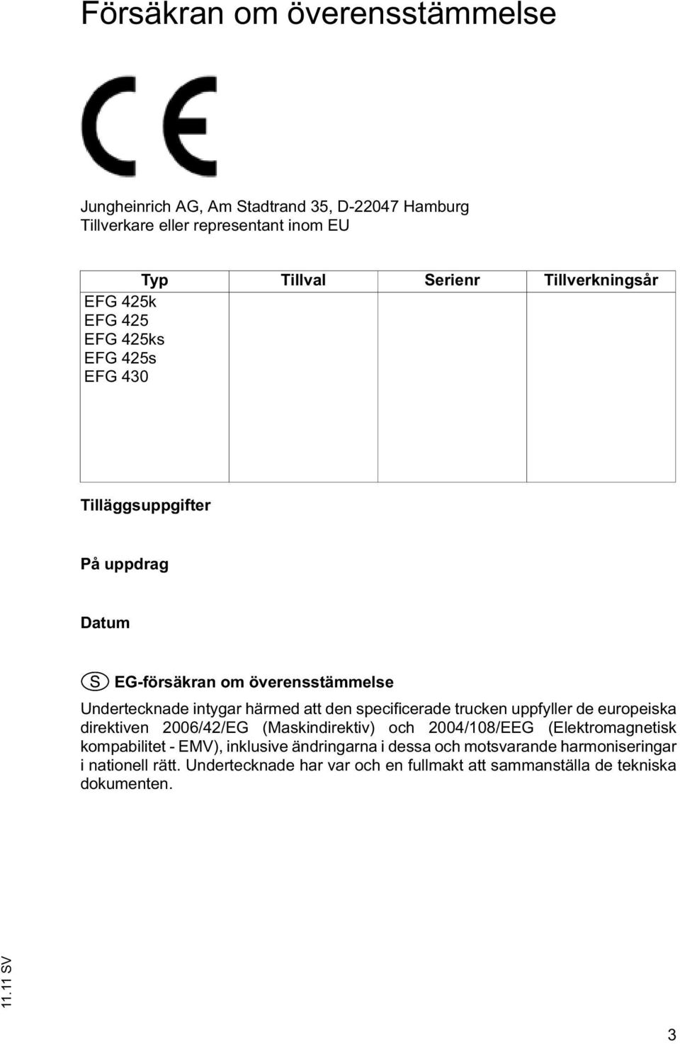 härmed att den specificerade trucken uppfyller de europeiska direktiven 2006/42/EG (Maskindirektiv) och 2004/108/EEG (Elektromagnetisk kompabilitet -