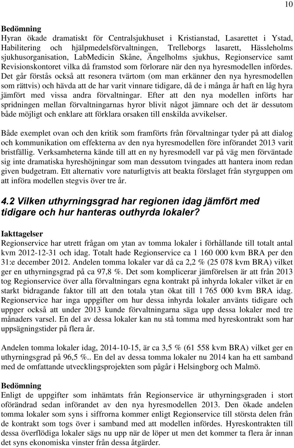 Det går förstås också att resonera tvärtom (om man erkänner den nya hyresmodellen som rättvis) och hävda att de har varit vinnare tidigare, då de i många år haft en låg hyra jämfört med vissa andra