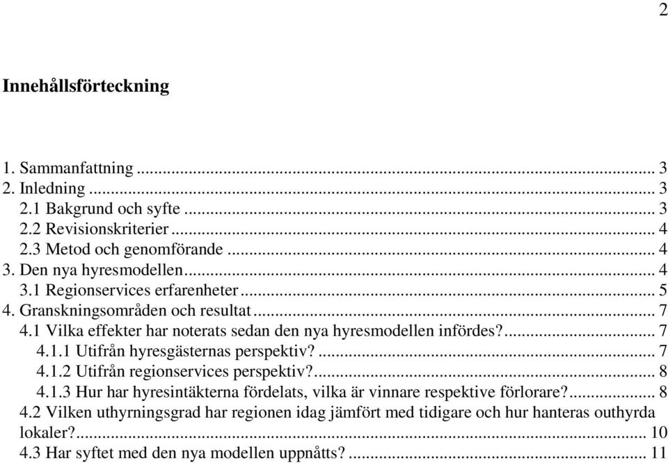 1 Vilka effekter har noterats sedan den nya hyresmodellen infördes?... 7 4.1.1 Utifrån hyresgästernas perspektiv?... 7 4.1.2 Utifrån regionservices perspektiv?... 8 4.