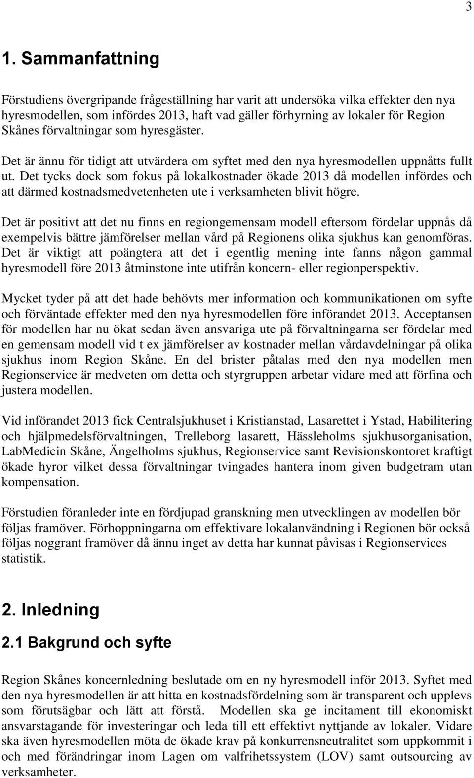 Det tycks dock som fokus på lokalkostnader ökade 2013 då modellen infördes och att därmed kostnadsmedvetenheten ute i verksamheten blivit högre.