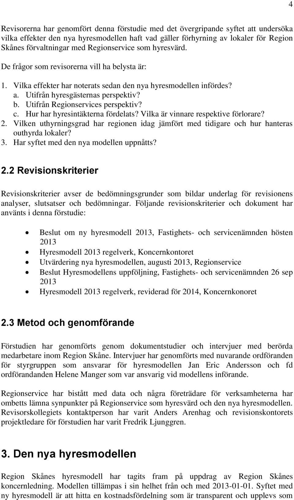 c. Hur har hyresintäkterna fördelats? Vilka är vinnare respektive förlorare? 2. Vilken uthyrningsgrad har regionen idag jämfört med tidigare och hur hanteras outhyrda lokaler? 3.