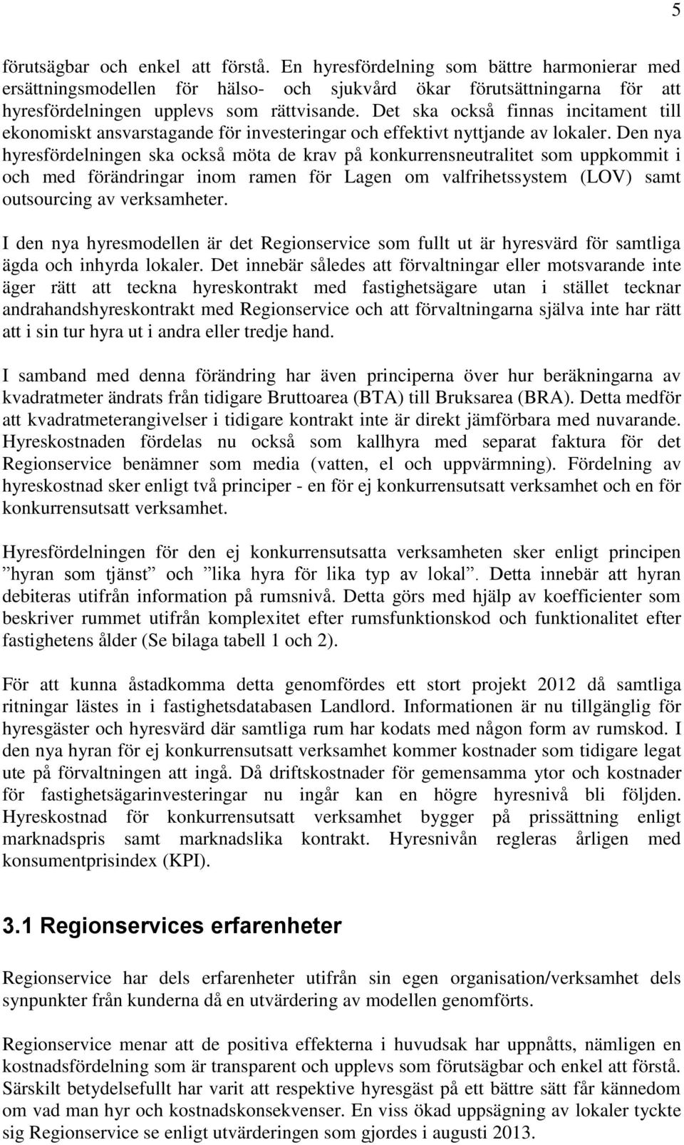 Den nya hyresfördelningen ska också möta de krav på konkurrensneutralitet som uppkommit i och med förändringar inom ramen för Lagen om valfrihetssystem (LOV) samt outsourcing av verksamheter.